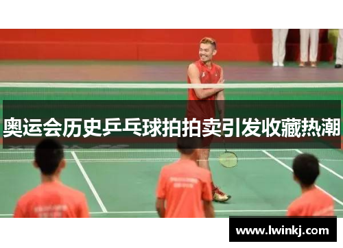 奥运会历史乒乓球拍拍卖引发收藏热潮